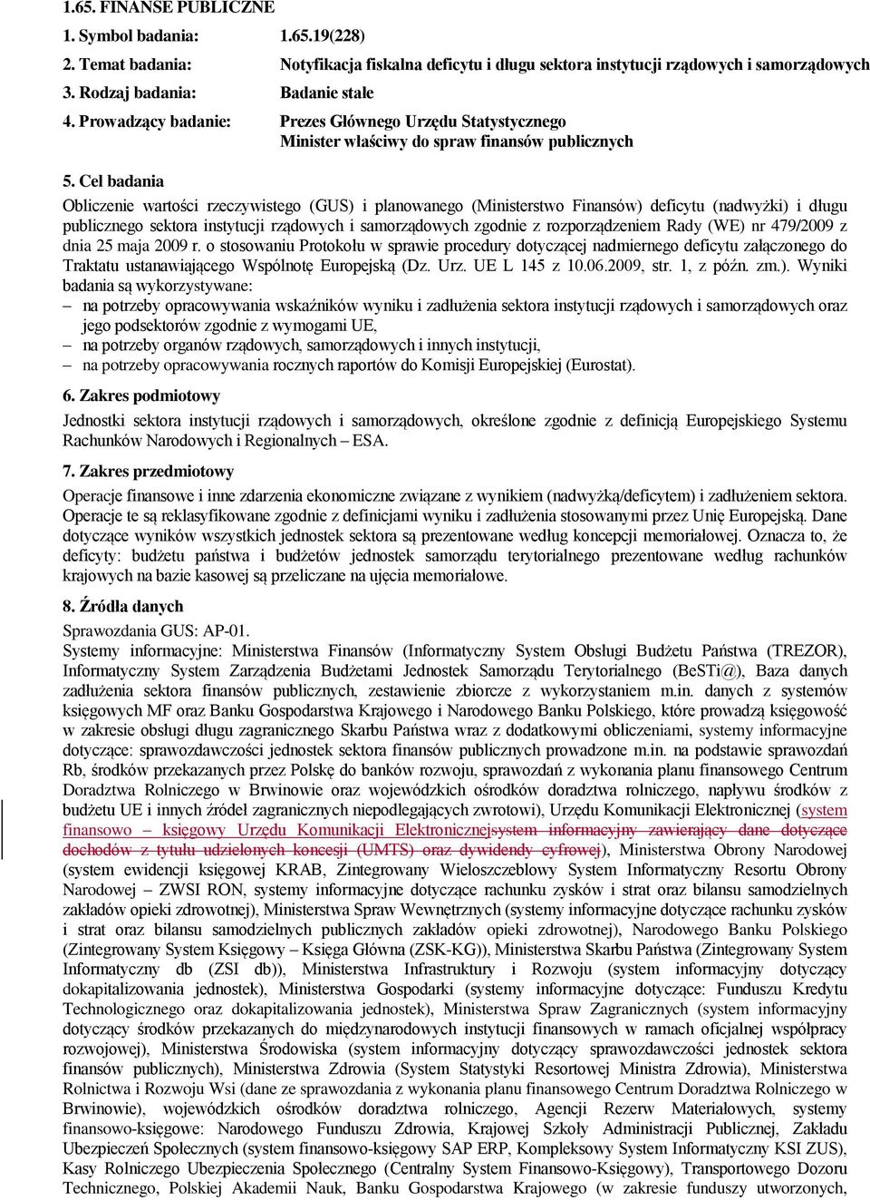 Cel badania Obliczenie wartości rzeczywistego () i planowanego (Ministerstwo ) deficytu (nadwyżki) i długu publicznego sektora instytucji rządowych i samorządowych zgodnie z rozporządzeniem Rady (WE)