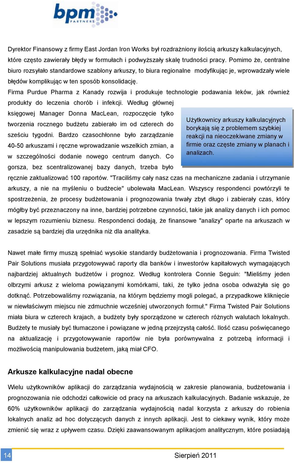 Firma Purdue Pharma z Kanady rozwija i produkuje technologie podawania leków, jak również produkty do leczenia chorób i infekcji.