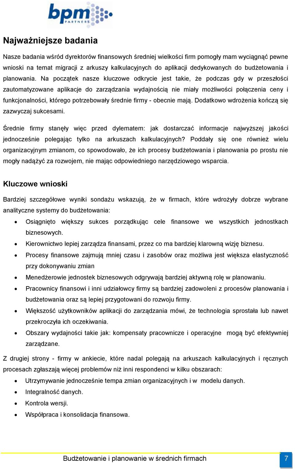 Na początek nasze kluczowe odkrycie jest takie, że podczas gdy w przeszłości zautomatyzowane aplikacje do zarządzania wydajnością nie miały możliwości połączenia ceny i funkcjonalności, którego