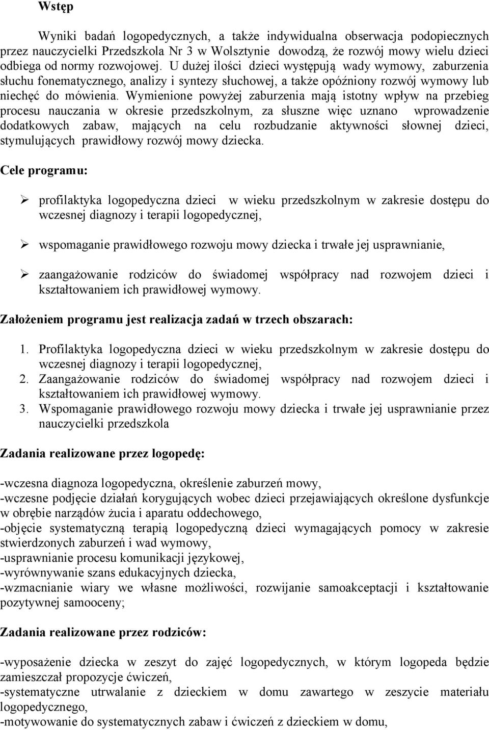 Wymienione powyżej zaburzenia mają istotny wpływ na przebieg procesu nauczania w okresie przedszkolnym, za słuszne więc uznano wprowadzenie dodatkowych zabaw, mających na celu rozbudzanie aktywności