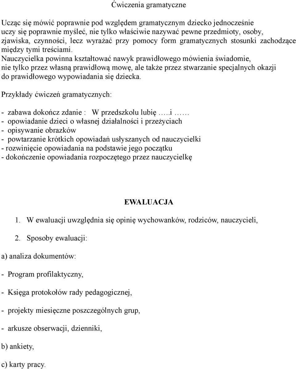 Nauczycielka powinna kształtować nawyk prawidłowego mówienia świadomie, nie tylko przez własną prawidłową mowę, ale także przez stwarzanie specjalnych okazji do prawidłowego wypowiadania się dziecka.