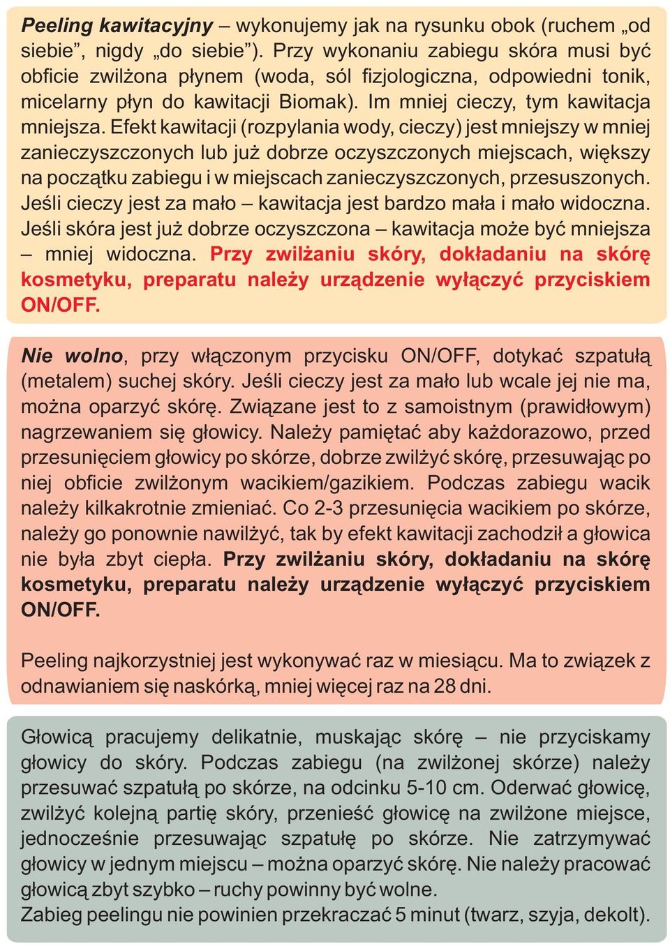 Efekt kawitacji (rozpylania wody, cieczy) jest mniejszy w mniej zanieczyszczonych lub już dobrze oczyszczonych miejscach, większy na początku zabiegu i w miejscach zanieczyszczonych, przesuszonych.