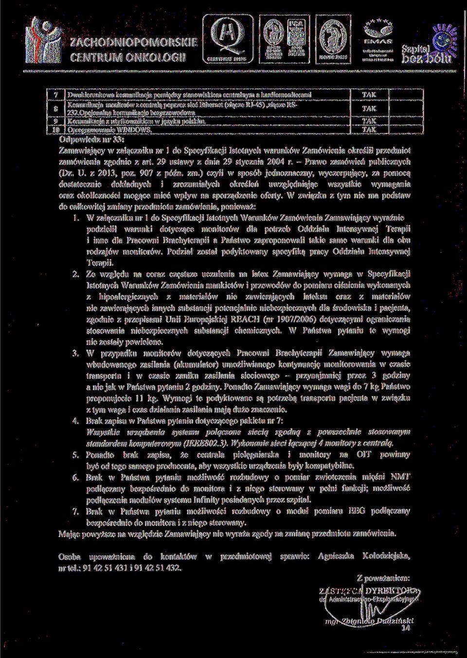 Odpowiedz nr 33: Zamawiający w załączniku nr l do Specyfikacji Istotnych warunków Zamówienia określił przedmiot zamówienia zgodnie z art. 29 ustawy z dnia 29 stycznia 2004 r.