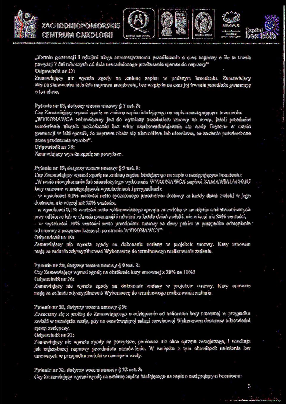 Zamawiający stoi na stanowisku iż każda naprawa urządzenia, bez względu na czas jej trwania przedłuża gwarancję o ten okres. Pytanie nr 18, dotyczy wzoru umowy 7 ust.