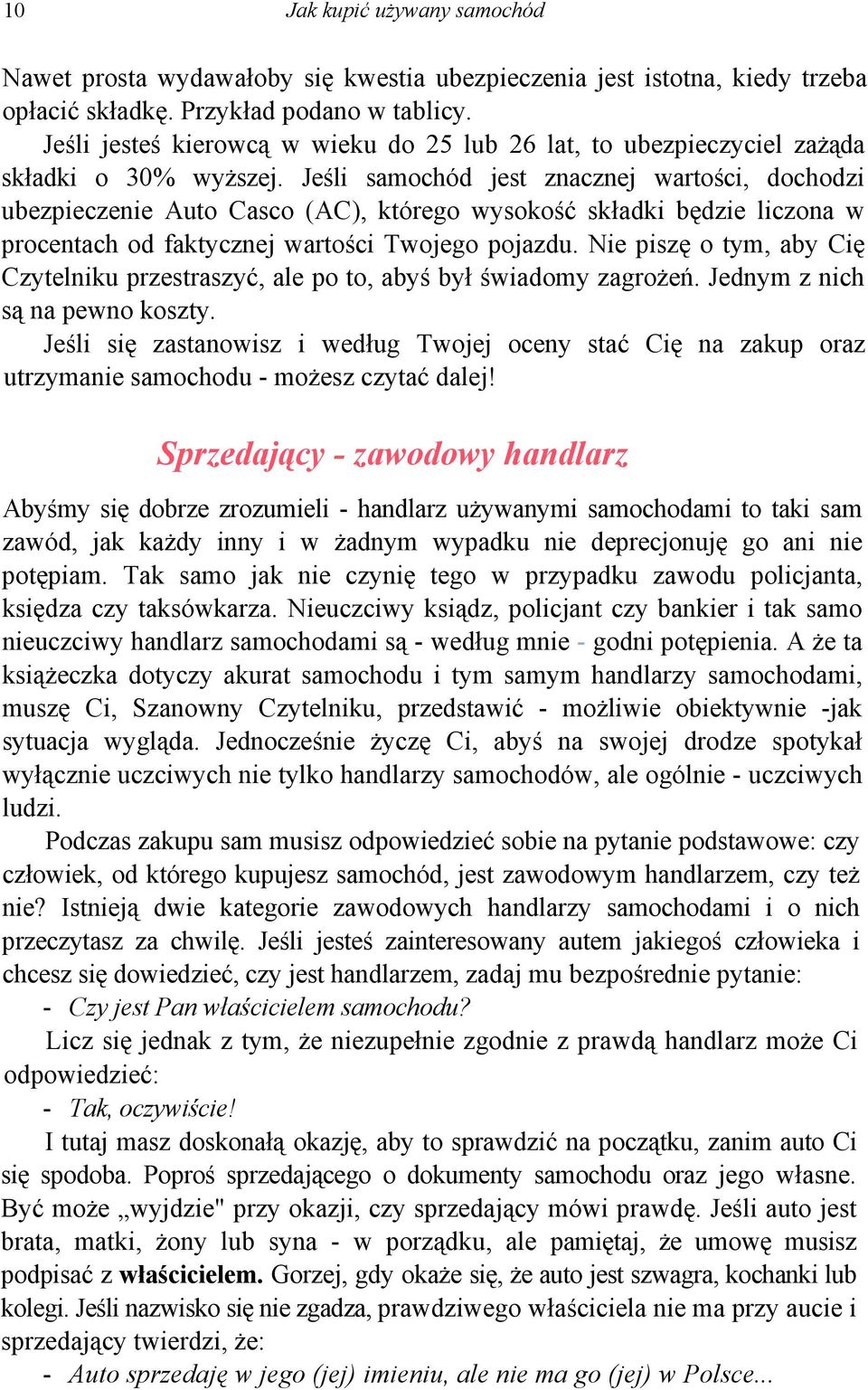 Jeśli samochód jest znacznej wartości, dochodzi ubezpieczenie Auto Casco (AC), którego wysokość składki będzie liczona w procentach od faktycznej wartości Twojego pojazdu.