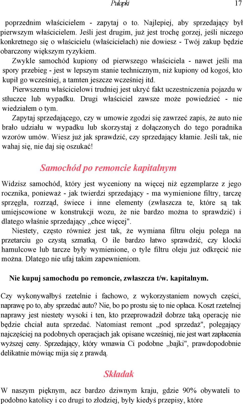 Zwykle samochód kupiony od pierwszego właściciela - nawet jeśli ma spory przebieg - jest w lepszym stanie technicznym, niż kupiony od kogoś, kto kupił go wcześniej, a tamten jeszcze wcześniej itd.