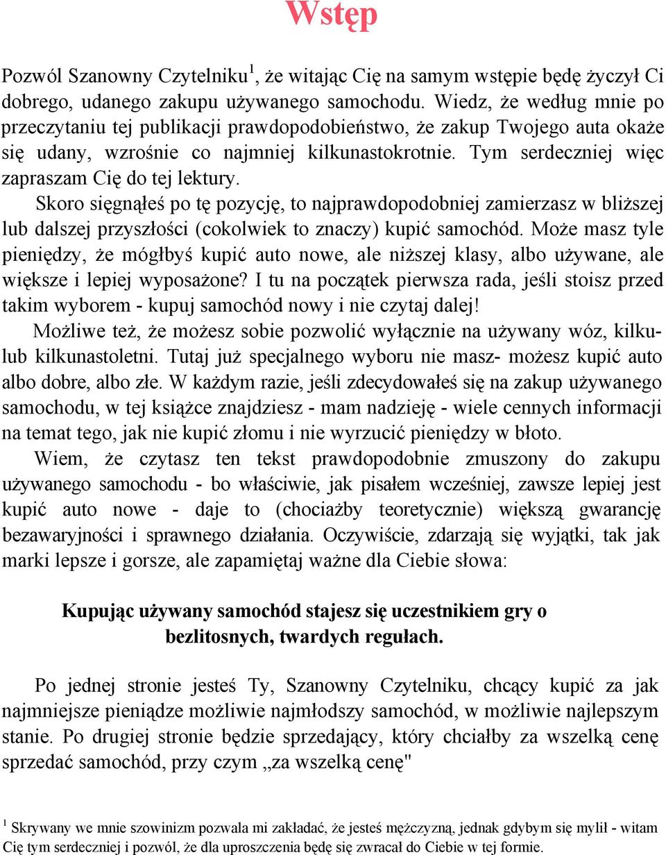 Tym serdeczniej więc zapraszam Cię do tej lektury. Skoro sięgnąłeś po tę pozycję, to najprawdopodobniej zamierzasz w bliższej lub dalszej przyszłości (cokolwiek to znaczy) kupić samochód.