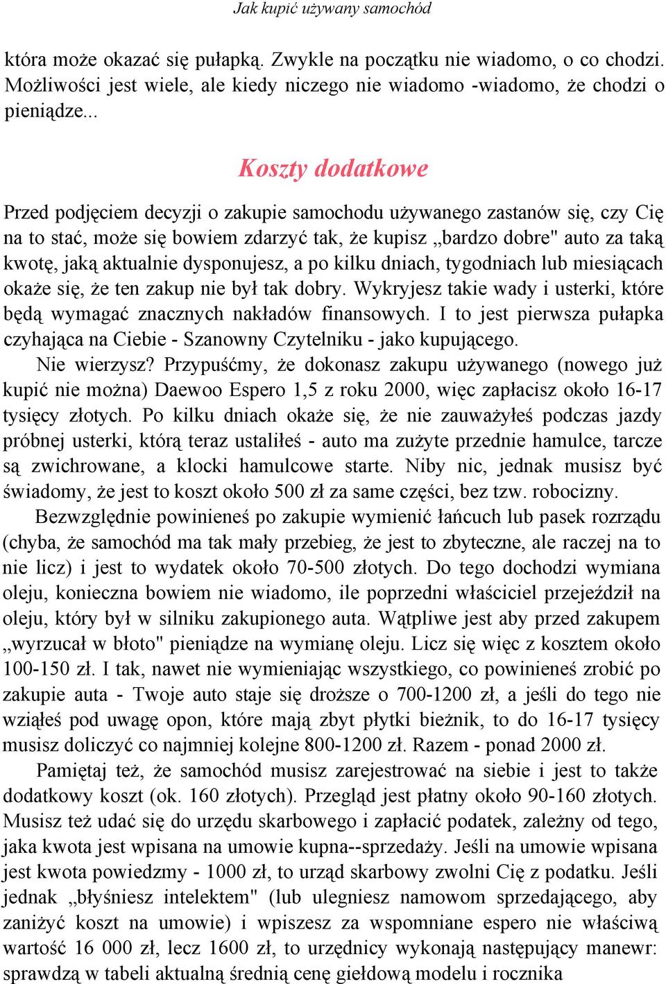 dysponujesz, a po kilku dniach, tygodniach lub miesiącach okaże się, że ten zakup nie był tak dobry. Wykryjesz takie wady i usterki, które będą wymagać znacznych nakładów finansowych.