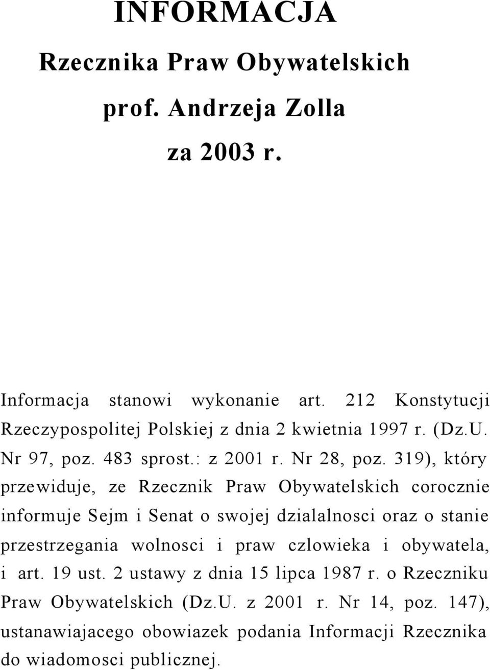 319), który przewiduje, ze Rzecznik Praw Obywatelskich corocznie informuje Sejm i Senat o swojej dzialalnosci oraz o stanie przestrzegania wolnosci i