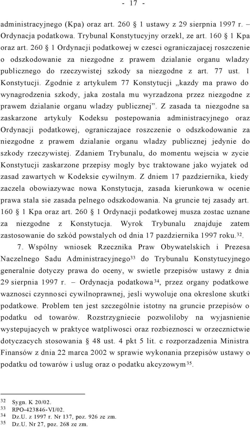 1 Konstytucji. Zgodnie z artykulem 77 Konstytucji kazdy ma prawo do wynagrodzenia szkody, jaka zostala mu wyrzadzona przez niezgodne z prawem dzialanie organu wladzy publicznej.