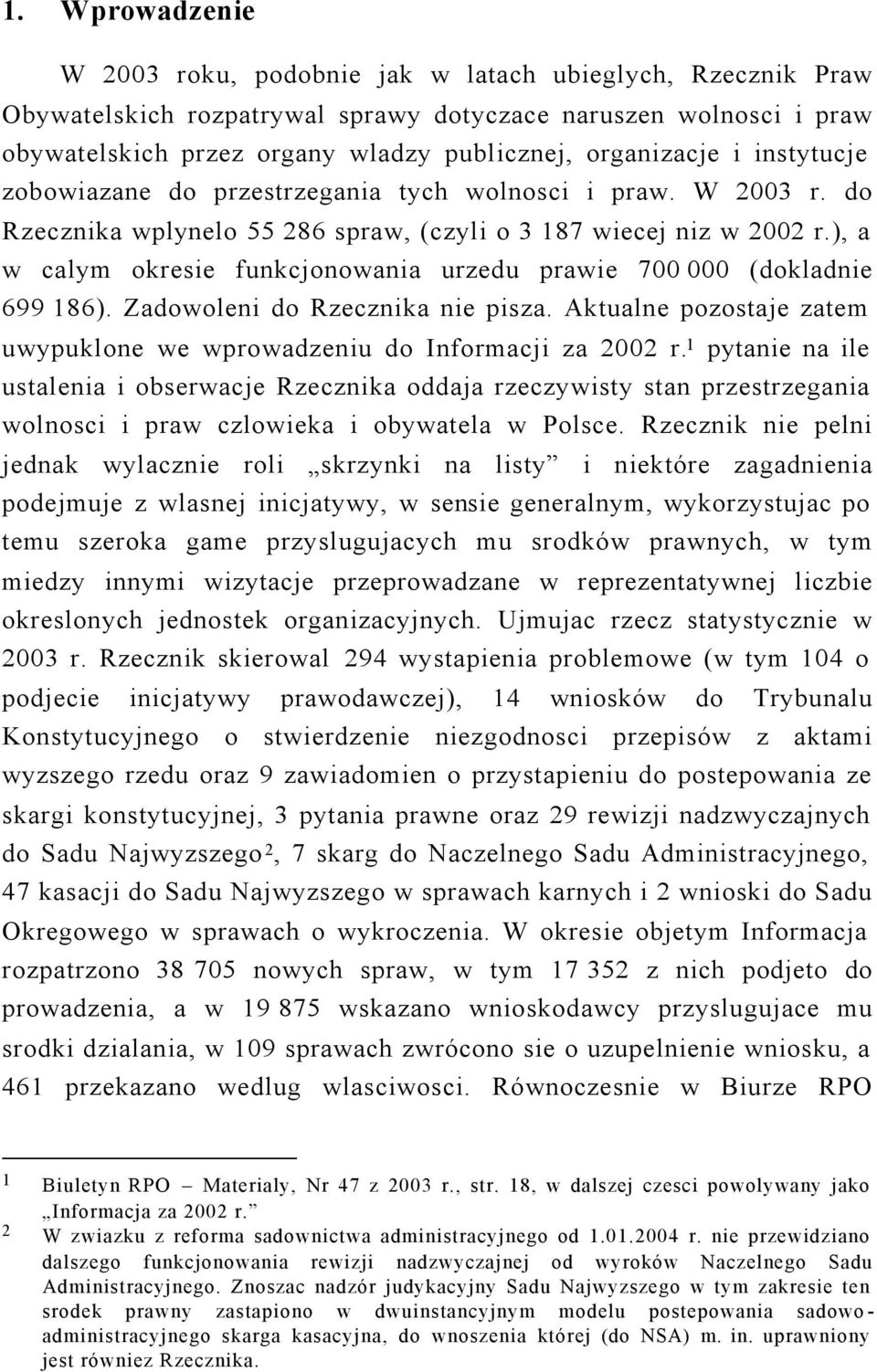 ), a w calym okresie funkcjonowania urzedu prawie 700 000 (dokladnie 699 186). Zadowoleni do Rzecznika nie pisza. Aktualne pozostaje zatem uwypuklone we wprowadzeniu do Informacji za 2002 r.