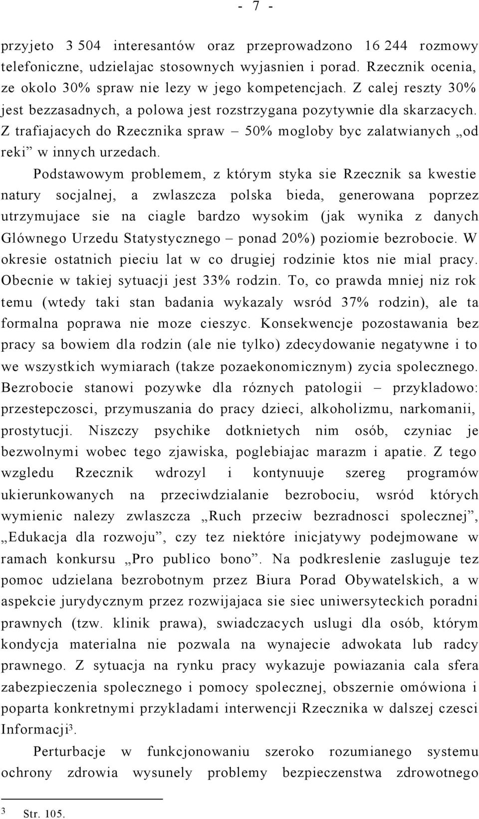 Podstawowym problemem, z którym styka sie Rzecznik sa kwestie natury socjalnej, a zwlaszcza polska bieda, generowana poprzez utrzymujace sie na ciagle bardzo wysokim (jak wynika z danych Glównego