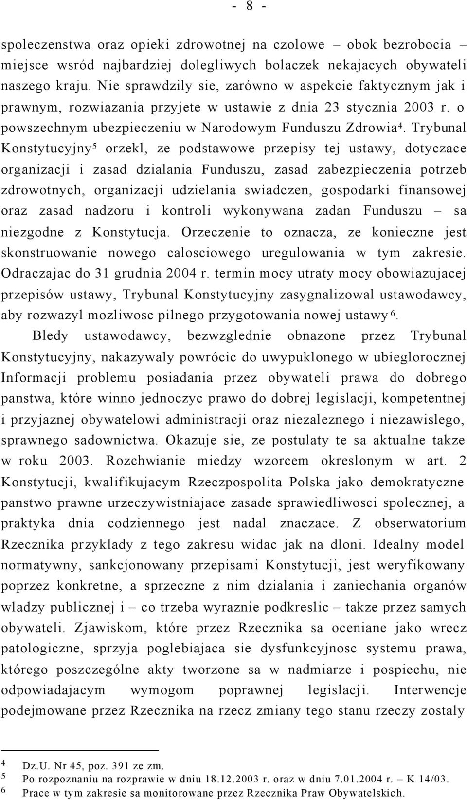 Trybunal Konstytucyjny 5 orzekl, ze podstawowe przepisy tej ustawy, dotyczace organizacji i zasad dzialania Funduszu, zasad zabezpieczenia potrzeb zdrowotnych, organizacji udzielania swiadczen,