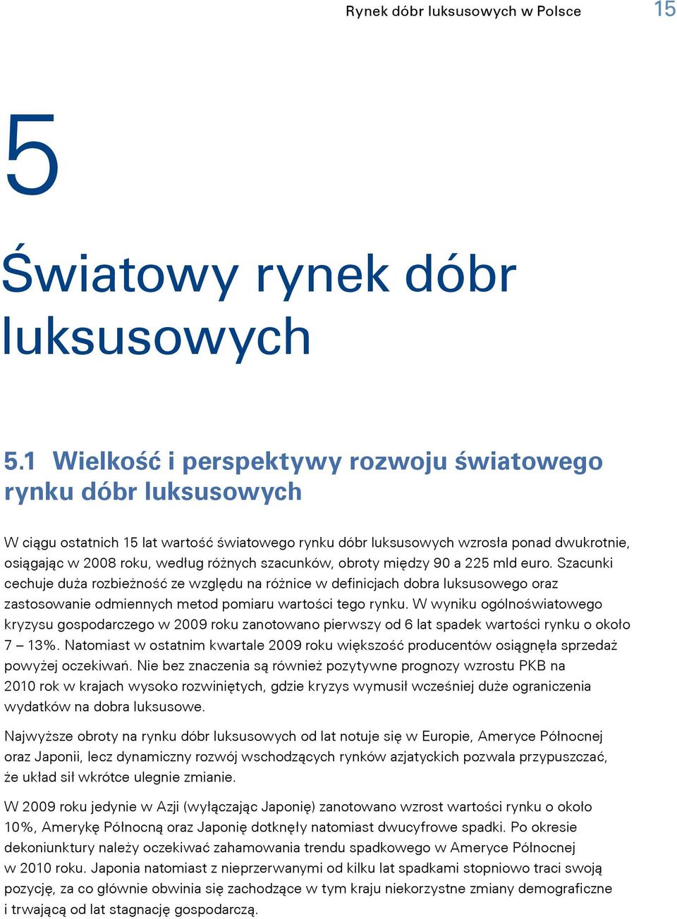 szacunków, obroty między 90 a 225 mld euro. Szacunki cechuje duża rozbieżność ze względu na różnice w definicjach dobra luksusowego oraz zastosowanie odmiennych metod pomiaru wartości tego rynku.