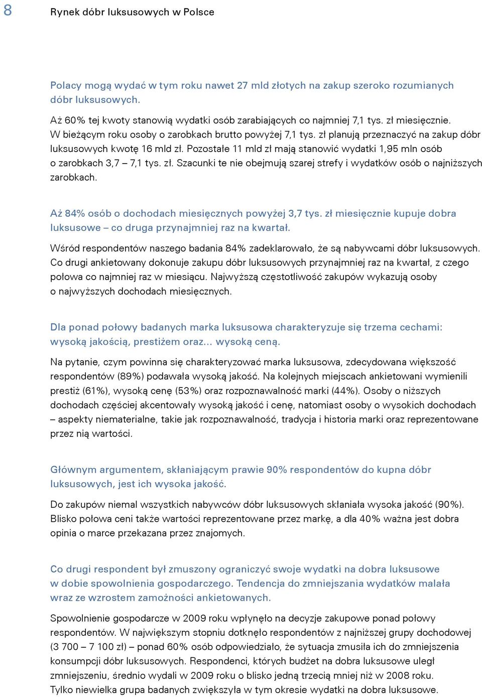 zł planują przeznaczyć na zakup dóbr luksusowych kwotę 16 mld zł. Pozostałe 11 mld zł mają stanowić wydatki 1,95 mln osób o zarobkach 3,7 7,1 tys. zł. Szacunki te nie obejmują szarej strefy i wydatków osób o najniższych zarobkach.