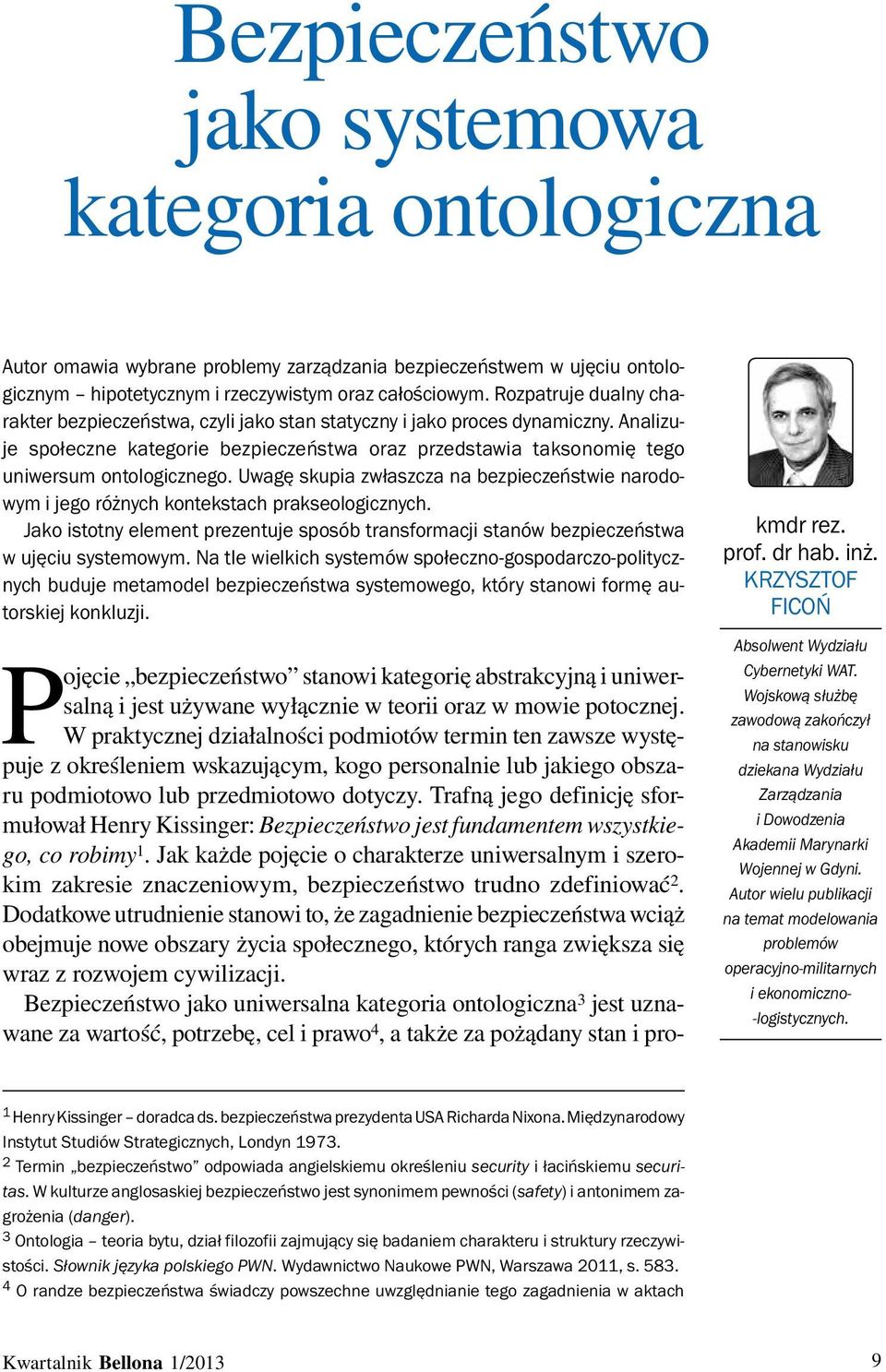 Uwagę skupia zwłaszcza na bezpieczeństwie narodowym i jego różnych kontekstach prakseologicznych. Jako istotny element prezentuje sposób transformacji stanów bezpieczeństwa w ujęciu systemowym.