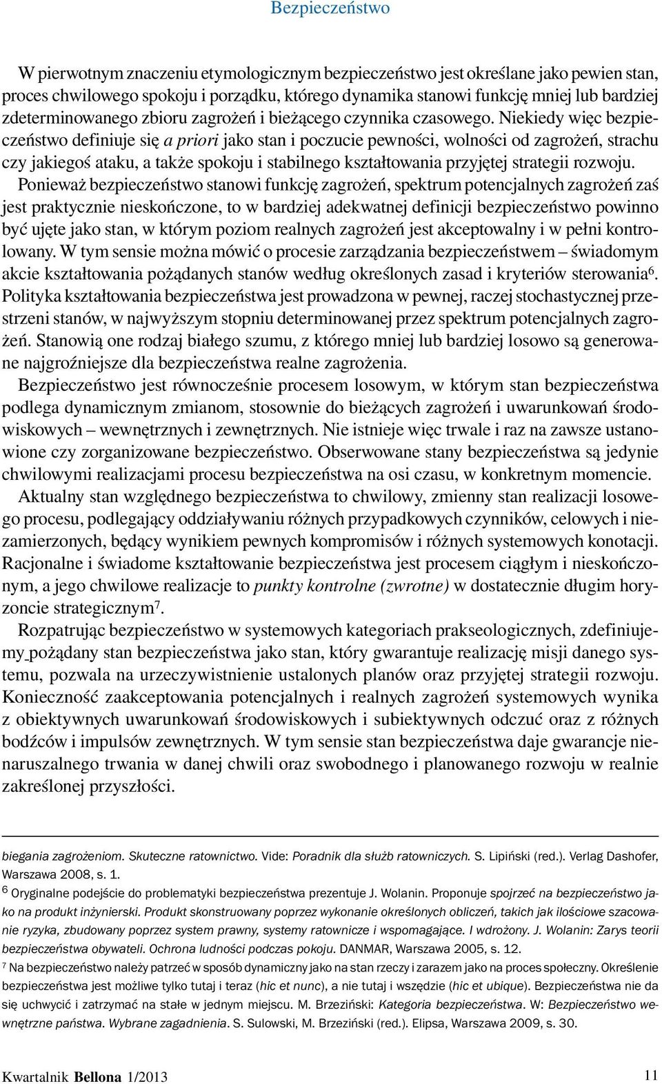 Niekiedy więc bezpieczeństwo definiuje się a priori jako stan i poczucie pewności, wolności od zagrożeń, strachu czy jakiegoś ataku, a także spokoju i stabilnego kształtowania przyjętej strategii