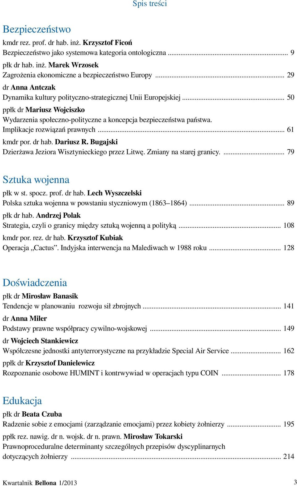 Implikacje rozwiązań prawnych... 61 kmdr por. dr hab. Dariusz R. Bugajski Dzierżawa Jeziora Wisztynieckiego przez Litwę. Zmiany na starej granicy.... 79 Sztuka wojenna płk w st. spocz. prof. dr hab. Lech Wyszczelski Polska sztuka wojenna w powstaniu styczniowym (1863 1864).