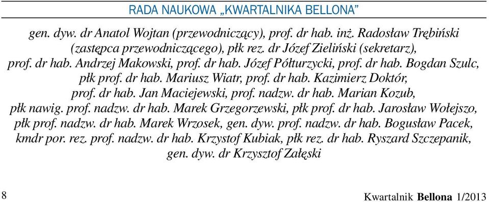 dr hab. Jan Maciejewski, prof. nadzw. dr hab. Marian Kozub, płk nawig. prof. nadzw. dr hab. Marek Grzegorzewski, płk prof. dr hab. Jarosław Wołejszo, płk prof. nadzw. dr hab. Marek Wrzosek, gen.