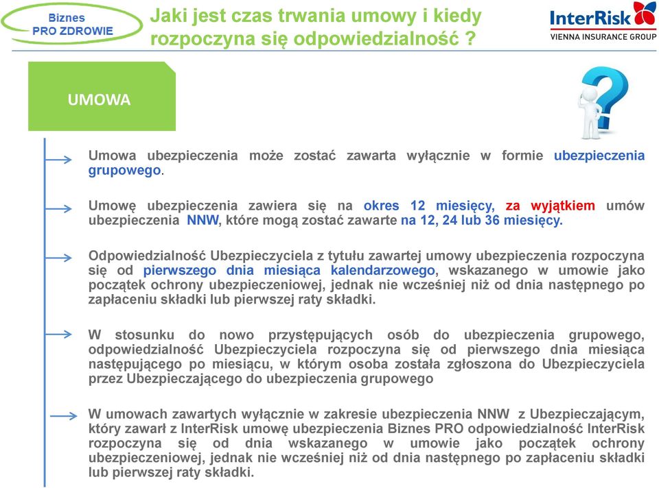 Odpowiedzialność Ubezpieczyciela z tytułu zawartej umowy ubezpieczenia rozpoczyna się od pierwszego dnia miesiąca kalendarzowego, wskazanego w umowie jako początek ochrony ubezpieczeniowej, jednak