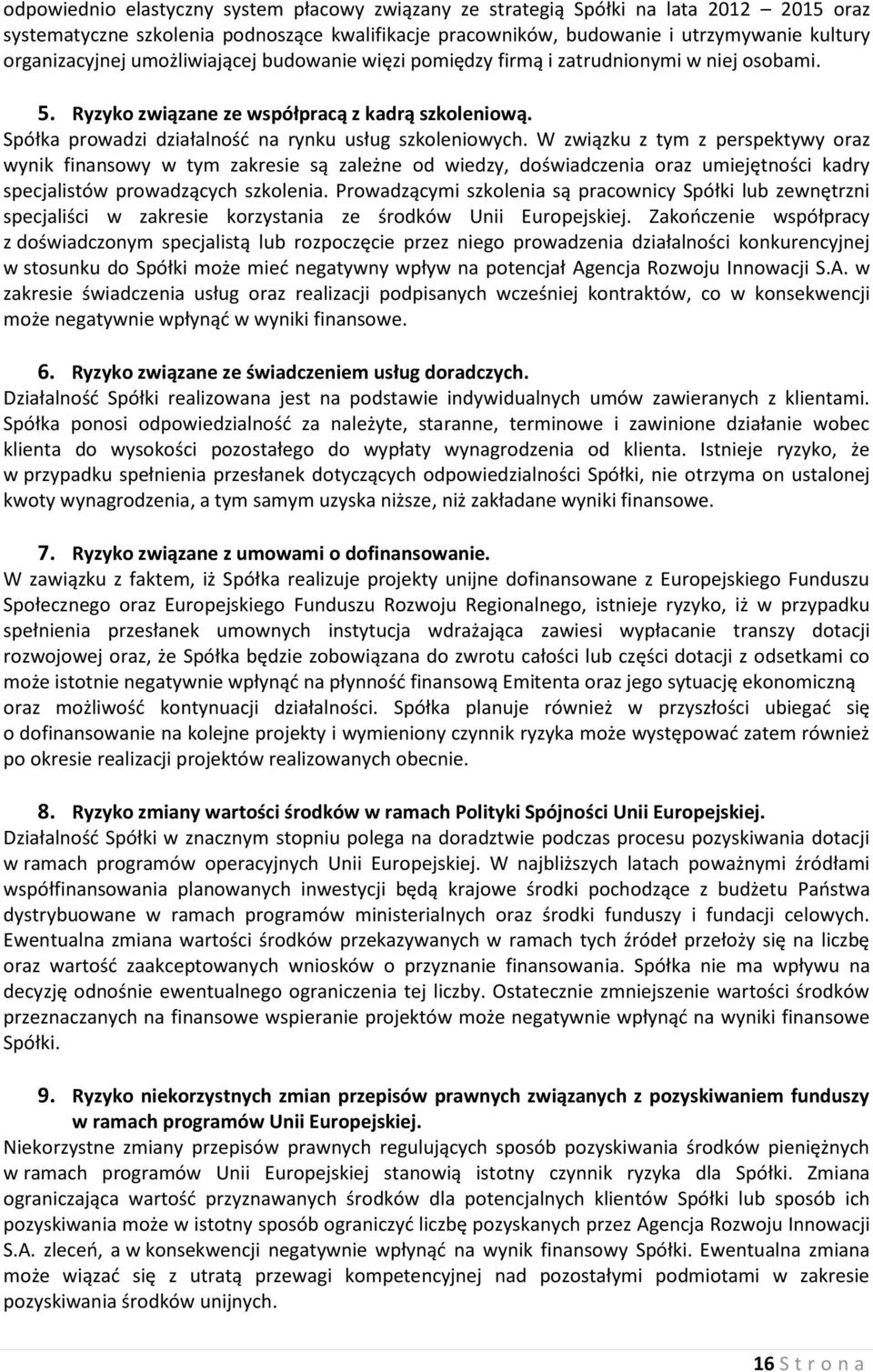 W związku z tym z perspektywy oraz wynik finansowy w tym zakresie są zależne od wiedzy, doświadczenia oraz umiejętności kadry specjalistów prowadzących szkolenia.