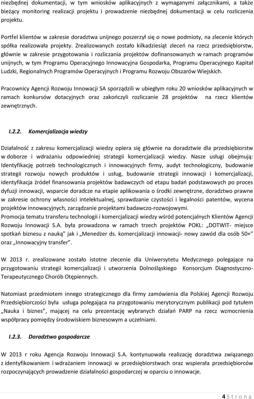 Zrealizowanych zostało kilkadziesiąt zleceń na rzecz przedsiębiorstw, głównie w zakresie przygotowania i rozliczania projektów dofinansowanych w ramach programów unijnych, w tym Programu Operacyjnego