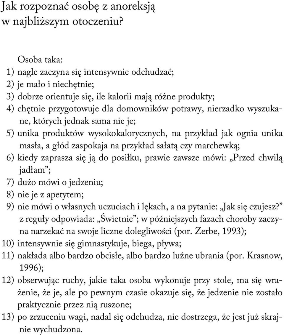 wyszukane, których jednak sama nie je; 5) unika produktów wysokokalorycznych, na przykład jak ognia unika masła, a głód zaspokaja na przykład sałatą czy marchewką; 6) kiedy zaprasza się ją do