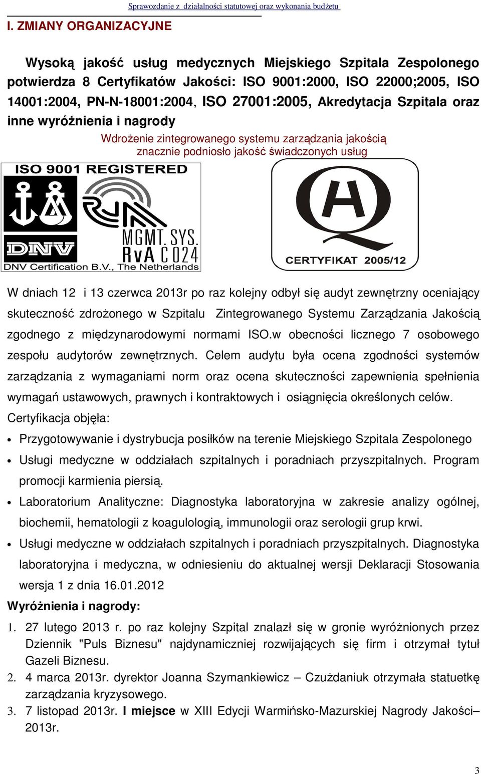 świadczonych usług W dniach 12 i 13 czerwca 2013r po raz kolejny odbył się audyt zewnętrzny oceniający skuteczność zdrożonego w Szpitalu Zintegrowanego Systemu Zarządzania Jakością zgodnego z