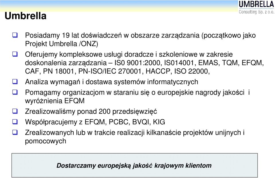 systemów informatycznych Pomagamy organizacjom w staraniu się o europejskie nagrody jakości i wyróżnienia EFQM Zrealizowaliśmy ponad 200 przedsięwzięć