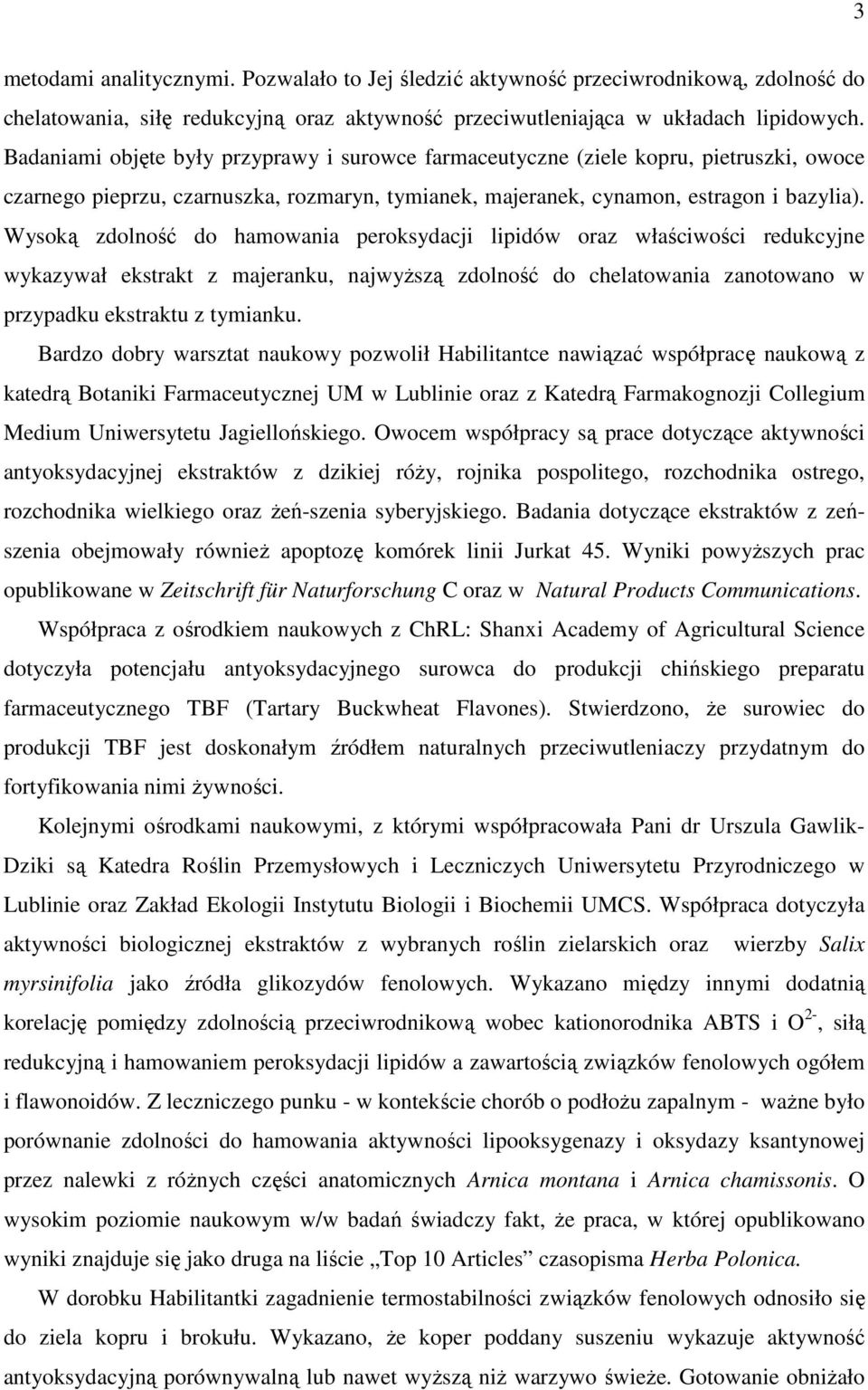 Wysoką zdolność do hamowania peroksydacji lipidów oraz właściwości redukcyjne wykazywał ekstrakt z majeranku, najwyższą zdolność do chelatowania zanotowano w przypadku ekstraktu z tymianku.