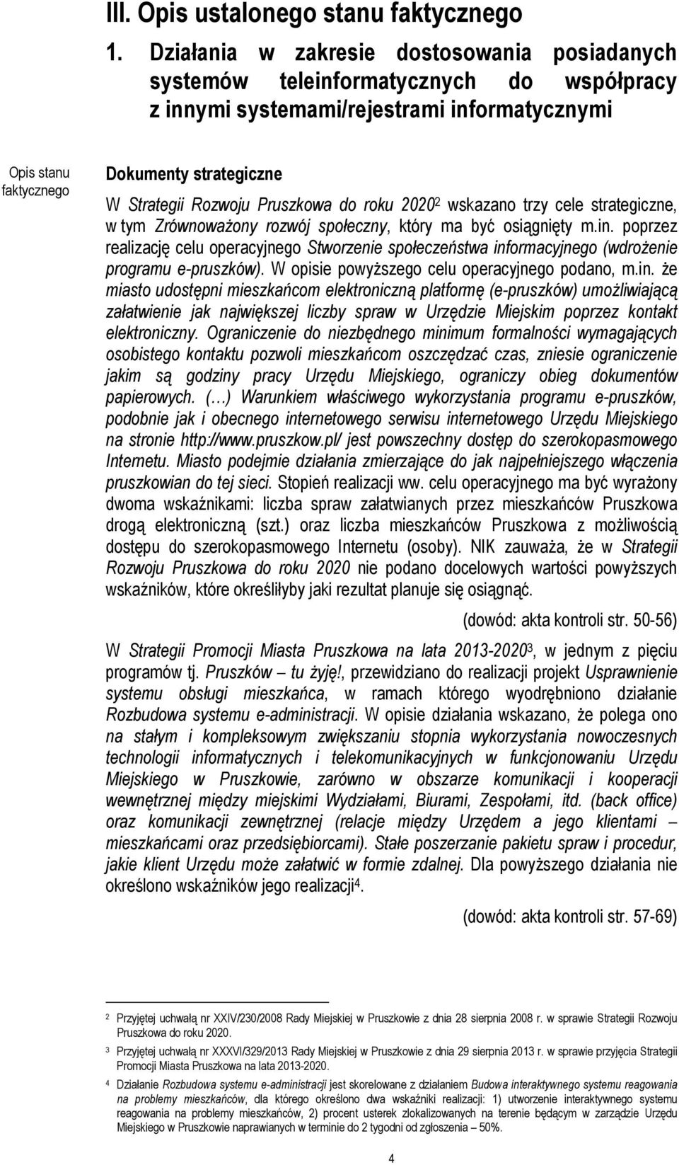 Rozwoju Pruszkowa do roku 2020 2 wskazano trzy cele strategiczne, w tym Zrównoważony rozwój społeczny, który ma być osiągnięty m.in.