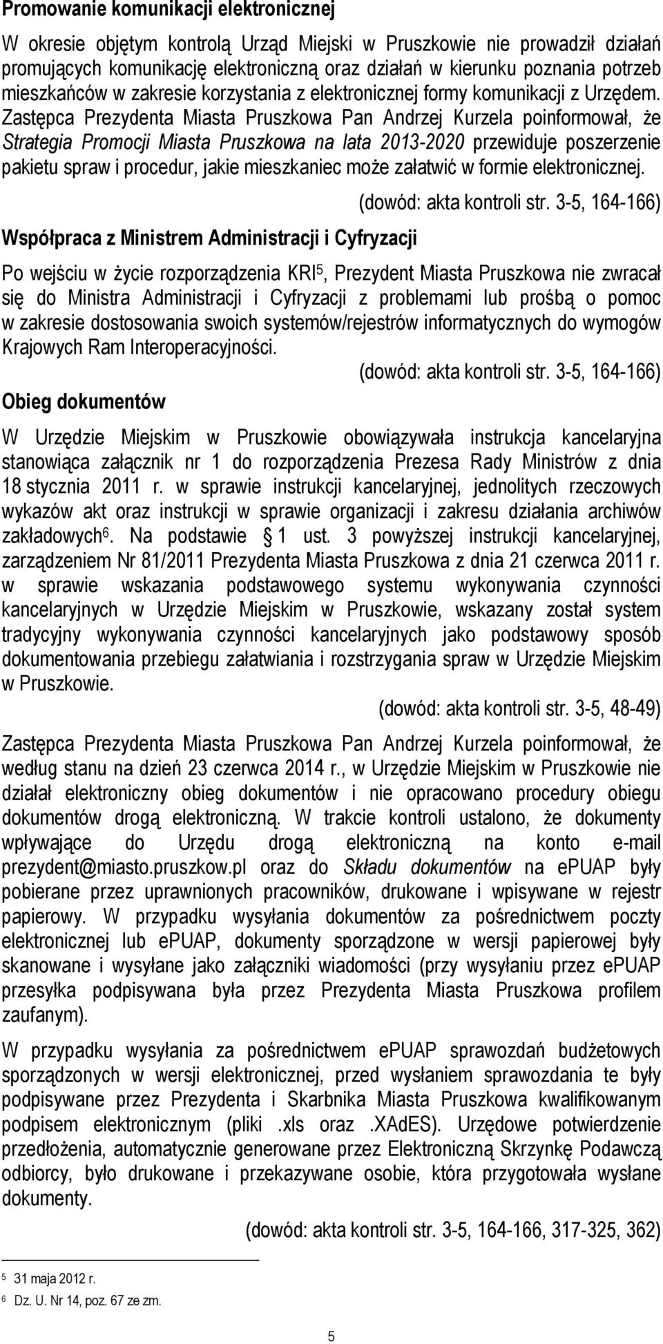 Zastępca Prezydenta Miasta Pruszkowa Pan Andrzej Kurzela poinformował, że Strategia Promocji Miasta Pruszkowa na lata 2013-2020 przewiduje poszerzenie pakietu spraw i procedur, jakie mieszkaniec może