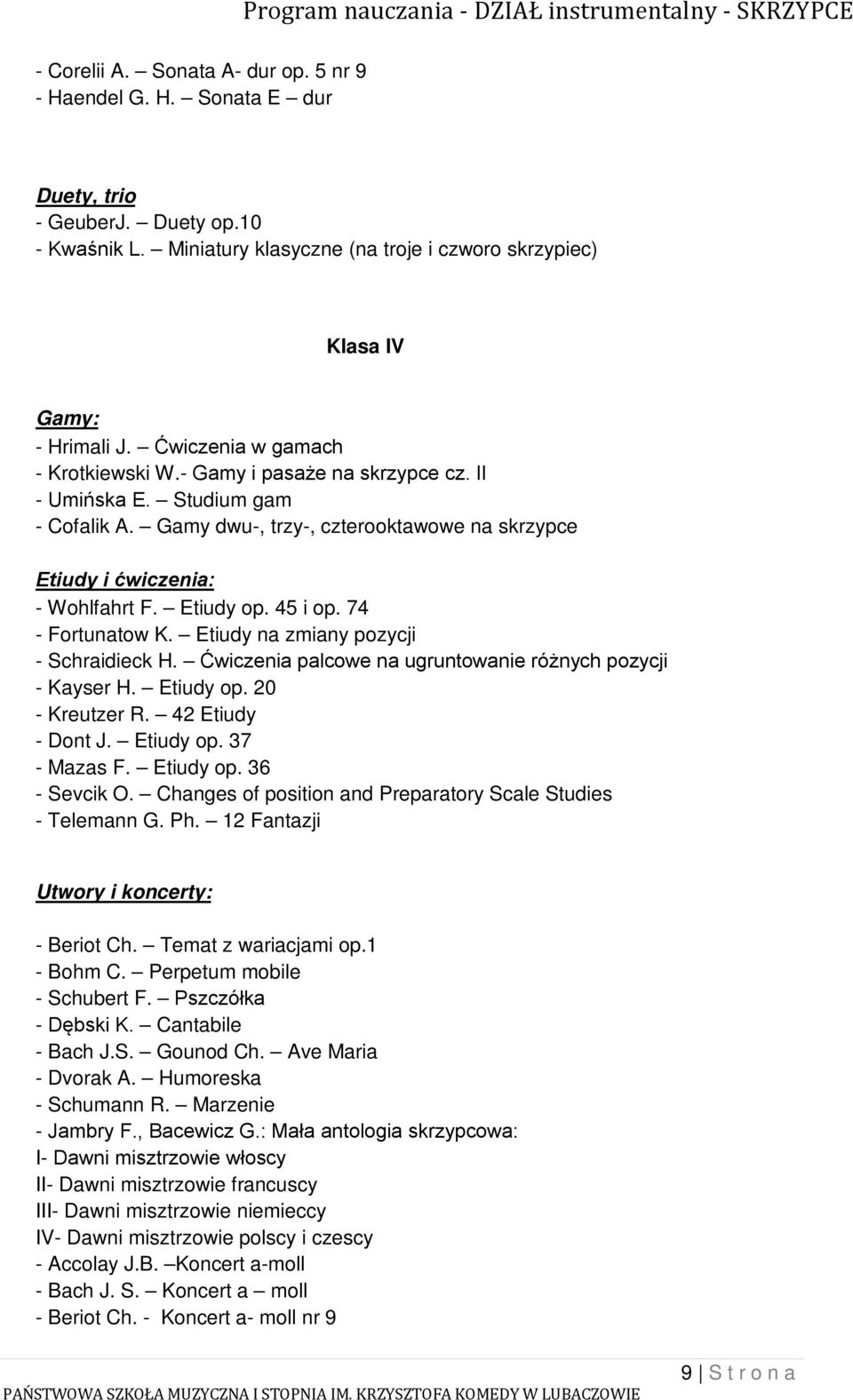 45 i op. 74 - Fortunatow K. Etiudy na zmiany pozycji - Schraidieck H. Ćwiczenia palcowe na ugruntowanie różnych pozycji - Kayser H. Etiudy op. 20 - Kreutzer R. 42 Etiudy - Dont J. Etiudy op. 37 - Mazas F.