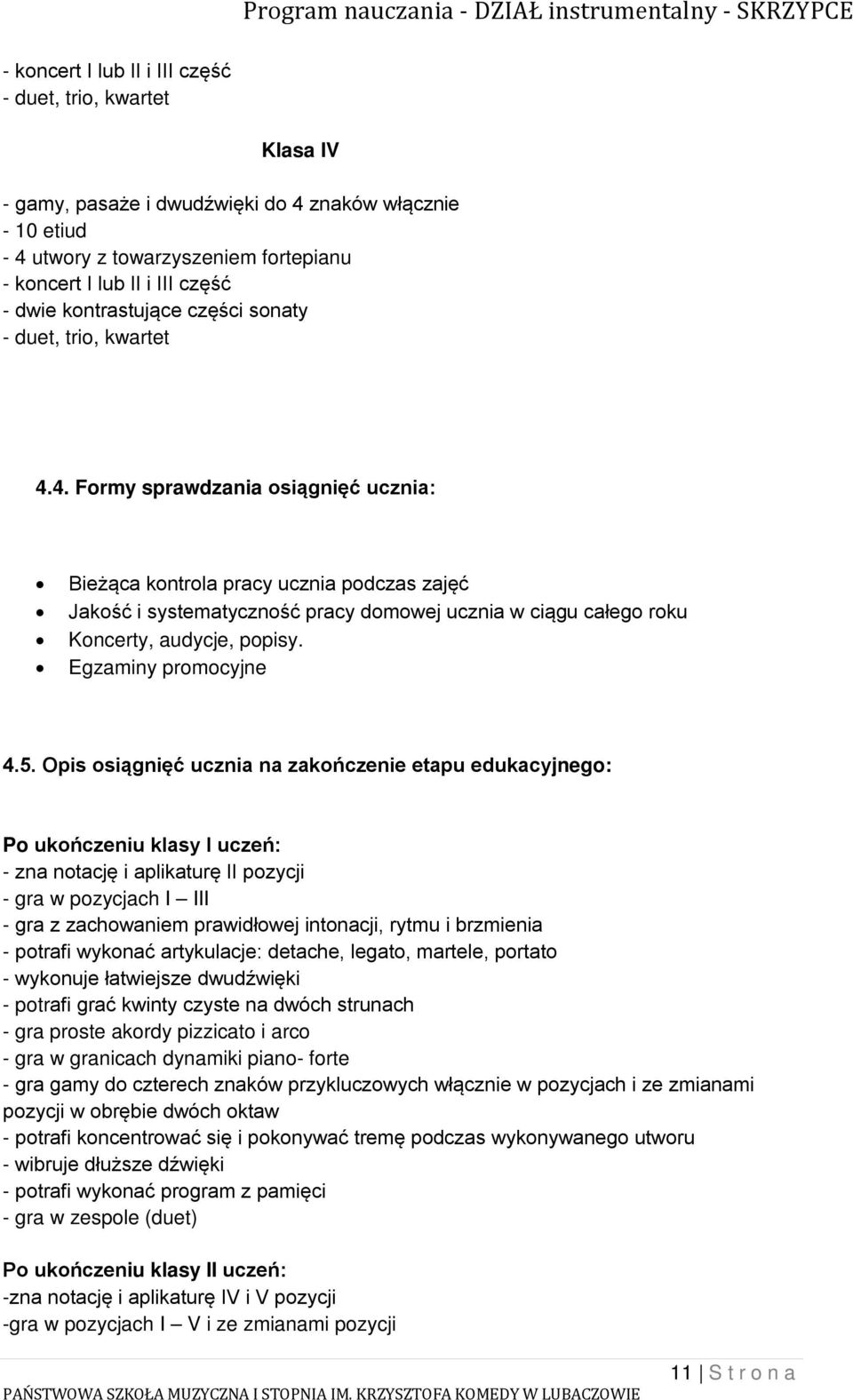 4. Formy sprawdzania osiągnięć ucznia: Bieżąca kontrola pracy ucznia podczas zajęć Jakość i systematyczność pracy domowej ucznia w ciągu całego roku Koncerty, audycje, popisy. Egzaminy promocyjne 4.5.