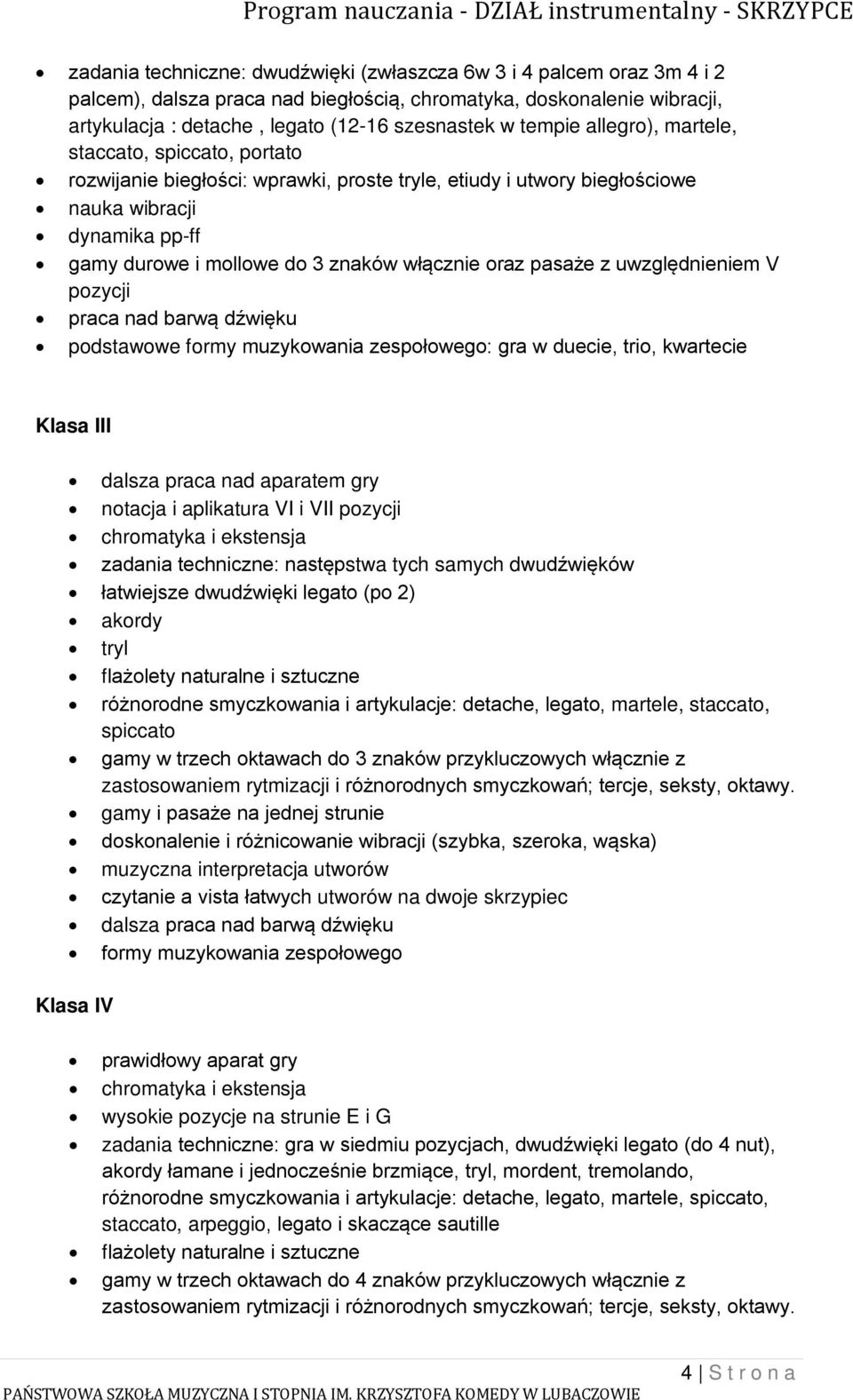 włącznie oraz pasaże z uwzględnieniem V pozycji praca nad barwą dźwięku podstawowe formy muzykowania zespołowego: gra w duecie, trio, kwartecie Klasa III dalsza praca nad aparatem gry notacja i