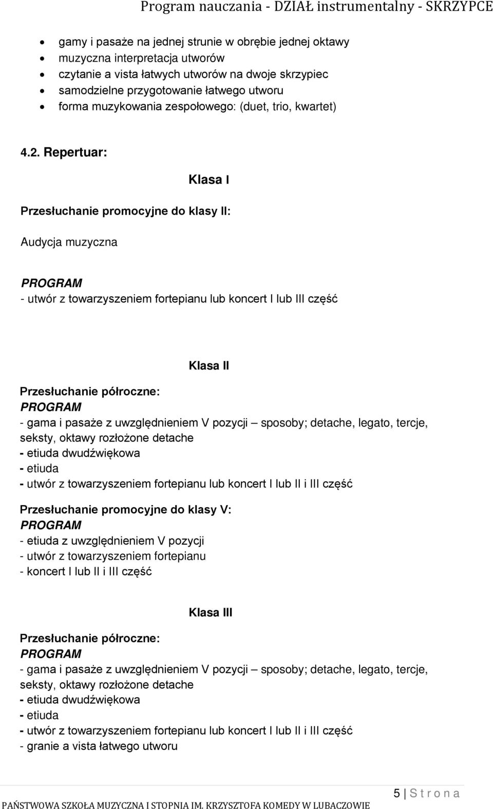 Repertuar: Klasa I Przesłuchanie promocyjne do klasy II: Audycja muzyczna PROGRAM - utwór z towarzyszeniem fortepianu lub koncert I lub III część Klasa II Przesłuchanie półroczne: PROGRAM - gama i