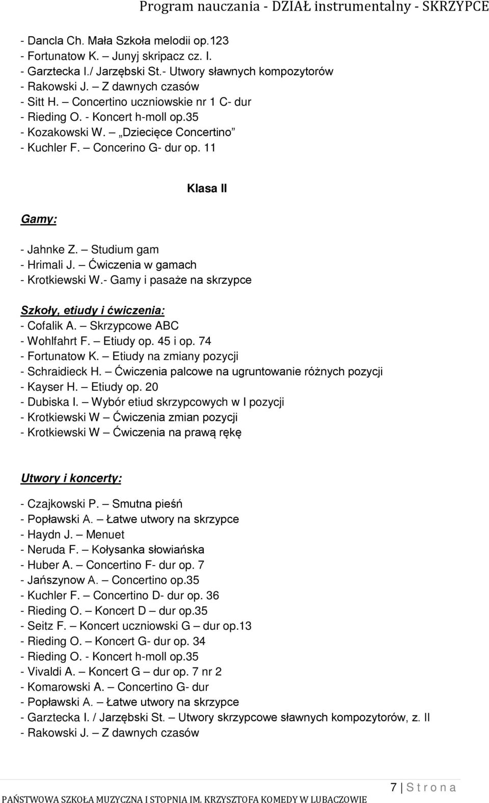 Ćwiczenia w gamach - Krotkiewski W.- Gamy i pasaże na skrzypce Szkoły, etiudy i ćwiczenia: - Cofalik A. Skrzypcowe ABC - Wohlfahrt F. Etiudy op. 45 i op. 74 - Fortunatow K.