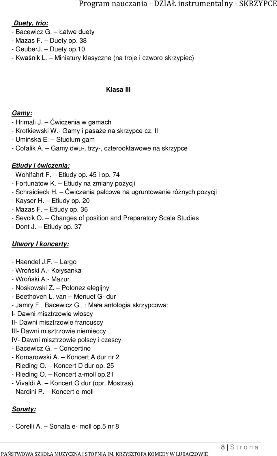 45 i op. 74 - Fortunatow K. Etiudy na zmiany pozycji - Schraidieck H. Ćwiczenia palcowe na ugruntowanie różnych pozycji - Kayser H. Etiudy op. 20 - Mazas F. Etiudy op. 36 - Sevcik O.