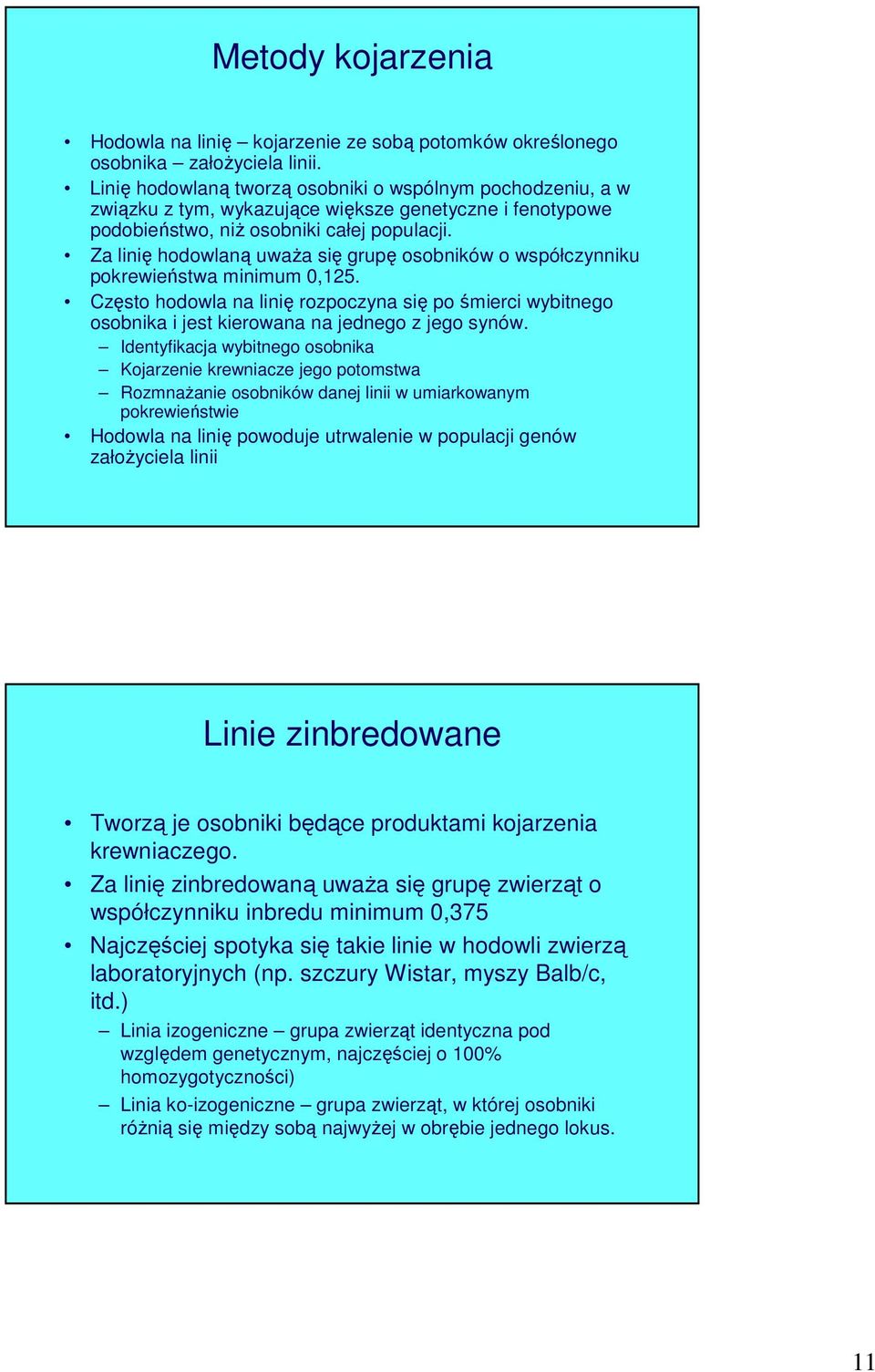 Za linię hodowlaną uważa się grupę osobników o współczynniku pokrewieństwa minimum 0,125. Często hodowla na linię rozpoczyna się po śmierci wybitnego osobnika i jest kierowana na jednego z jego synów.