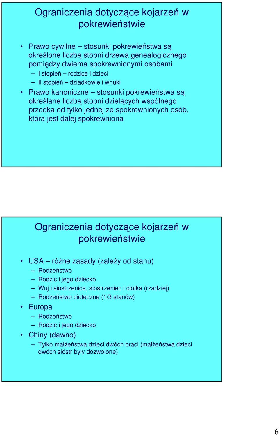 która jest dalej spokrewniona Ograniczenia dotyczące kojarzeń w pokrewieństwie USA różne zasady (zależy od stanu) Rodzeństwo Rodzic i jego dziecko Wuj i siostrzenica, siostrzeniec i