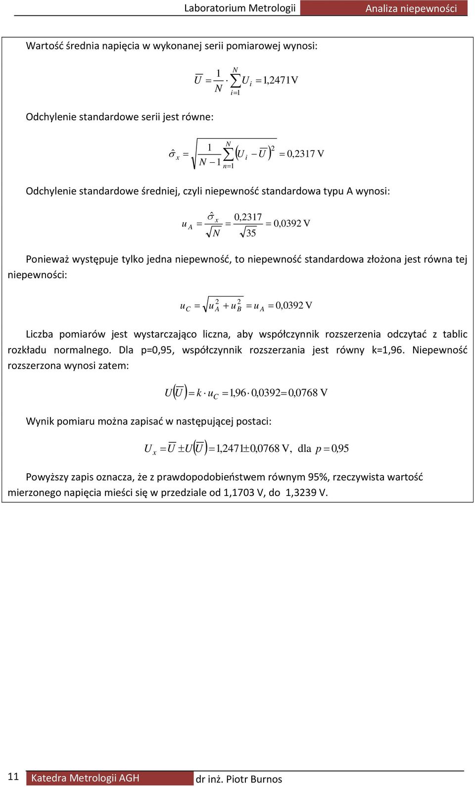 u A 0,039 V Liczba pomiarów jest wystarczająco liczna, aby współczynnik rozszerzenia odczytać z tablic rozkładu normalnego. Dla p0,95, współczynnik rozszerzania jest równy k,96.