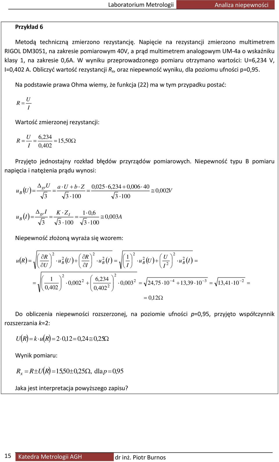 W wyniku przeprowadzonego pomiaru otrzymano wartości: 6,34 V, I0,40 A. Obliczyć wartość rezystancji R, oraz niepewność wyniku, dla poziomu ufności p0,95.