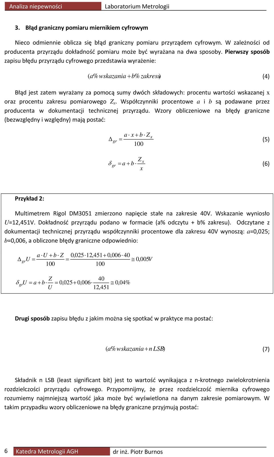 Pierwszy sposób zapisu błędu przyrządu cyfrowego przedstawia wyrażenie: ( a % wskazania + b% zakresu) (4) Błąd jest zatem wyrażany za pomocą sumy dwóch składowych: procentu wartości wskazanej oraz