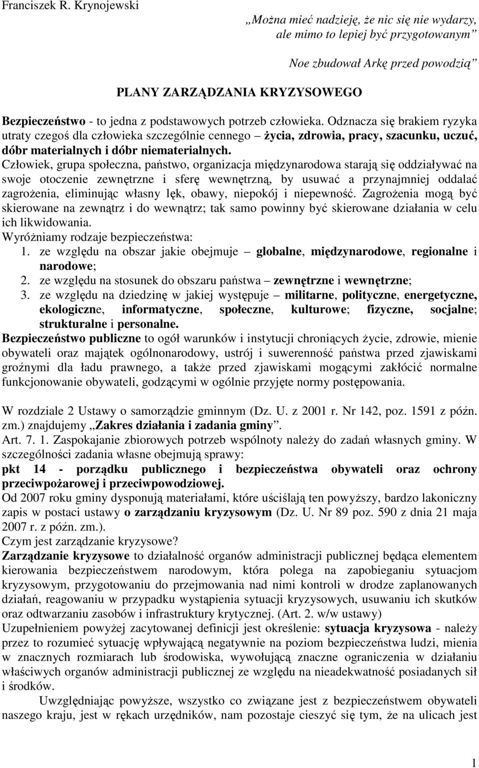 potrzeb człowieka. Odznacza się brakiem ryzyka utraty czegoś dla człowieka szczególnie cennego życia, zdrowia, pracy, szacunku, uczuć, dóbr materialnych i dóbr niematerialnych.