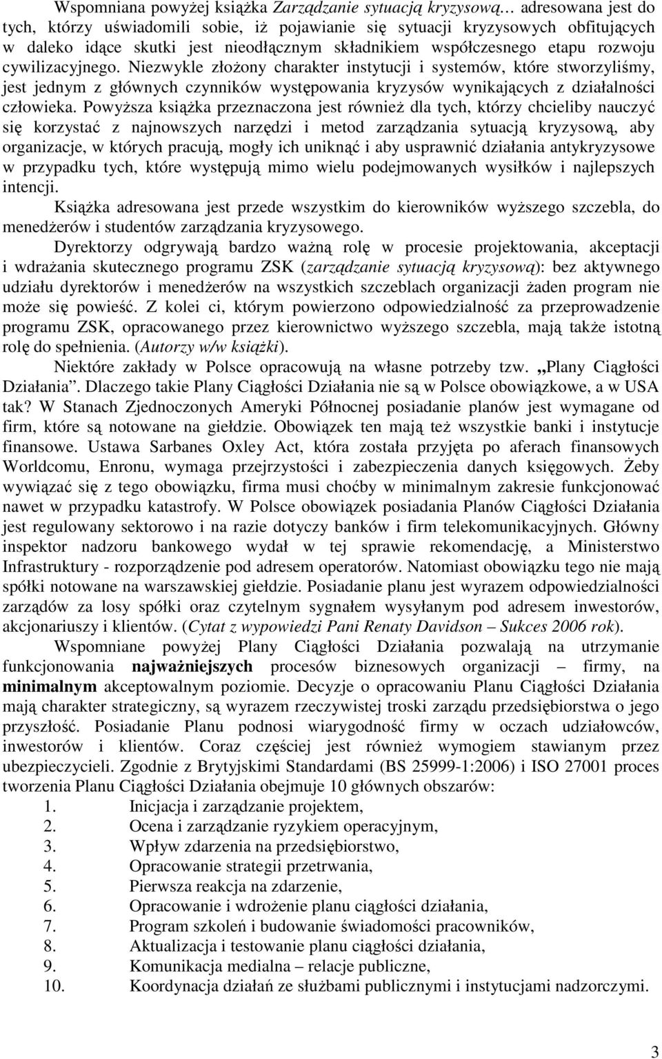 Niezwykle złożony charakter instytucji i systemów, które stworzyliśmy, jest jednym z głównych czynników występowania kryzysów wynikających z działalności człowieka.