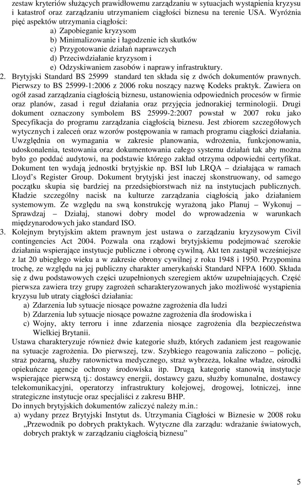 zasobów i naprawy infrastruktury. 2. Brytyjski Standard BS 25999 standard ten składa się z dwóch dokumentów prawnych. Pierwszy to BS 25999-1:2006 z 2006 roku noszący nazwę Kodeks praktyk.