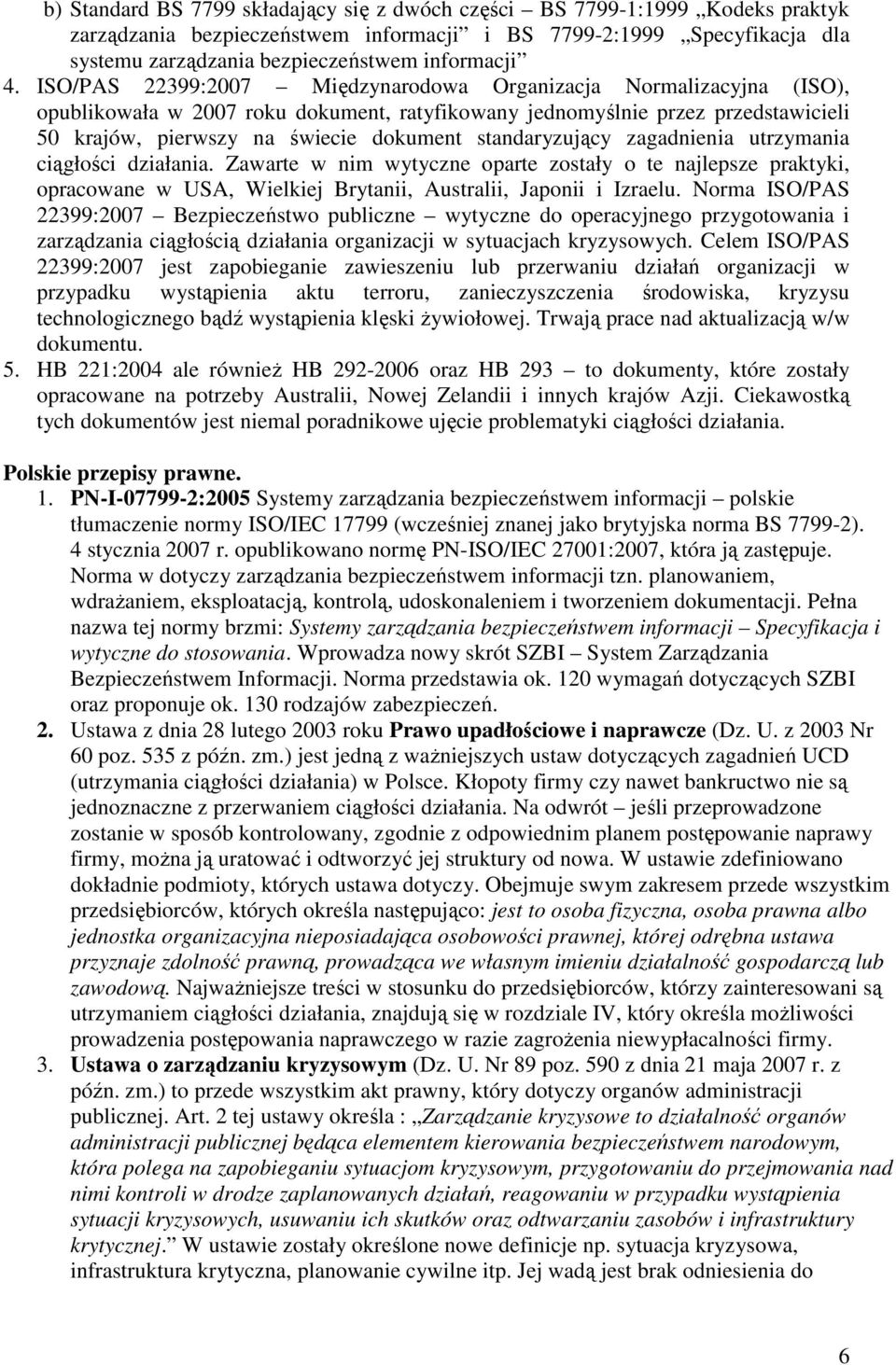 standaryzujący zagadnienia utrzymania ciągłości działania. Zawarte w nim wytyczne oparte zostały o te najlepsze praktyki, opracowane w USA, Wielkiej Brytanii, Australii, Japonii i Izraelu.