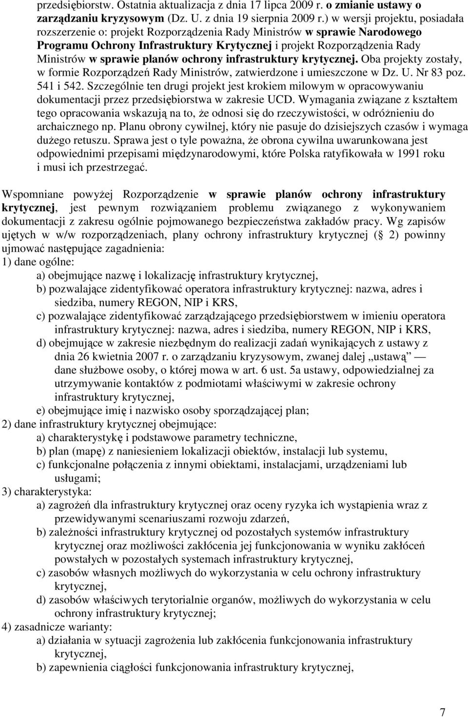 planów ochrony infrastruktury krytycznej. Oba projekty zostały, w formie Rozporządzeń Rady Ministrów, zatwierdzone i umieszczone w Dz. U. Nr 83 poz. 541 i 542.