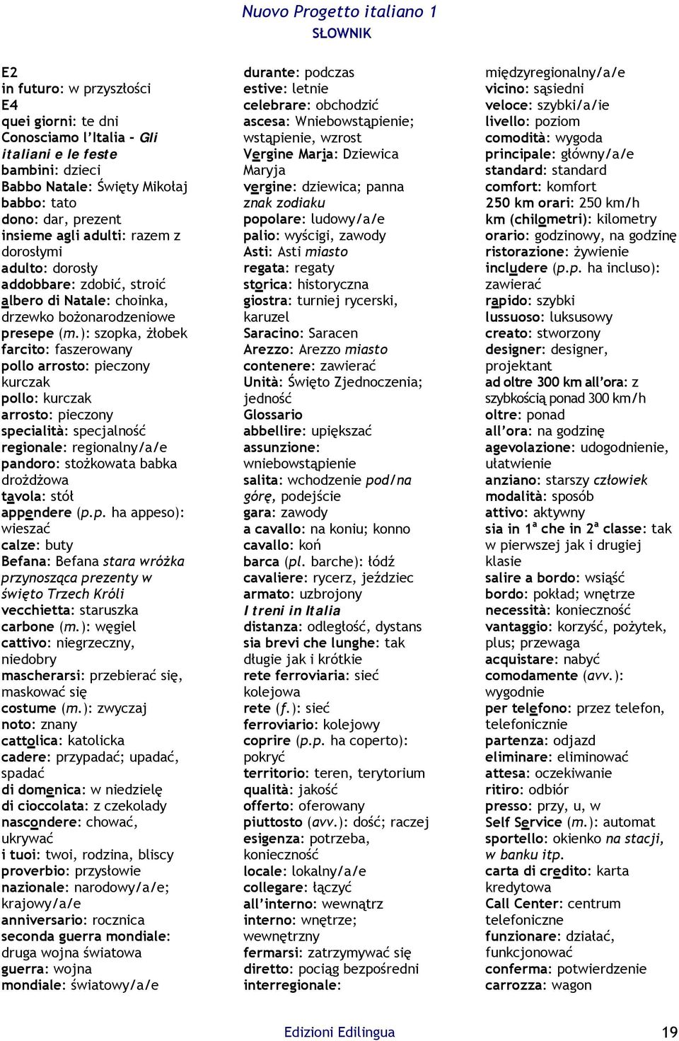 ): szopka, żłobek farcito: faszerowany pollo arrosto: pieczony kurczak pollo: kurczak arrosto: pieczony specialità: specjalność regionale: regionalny/a/e pandoro: stożkowata babka drożdżowa tavola: