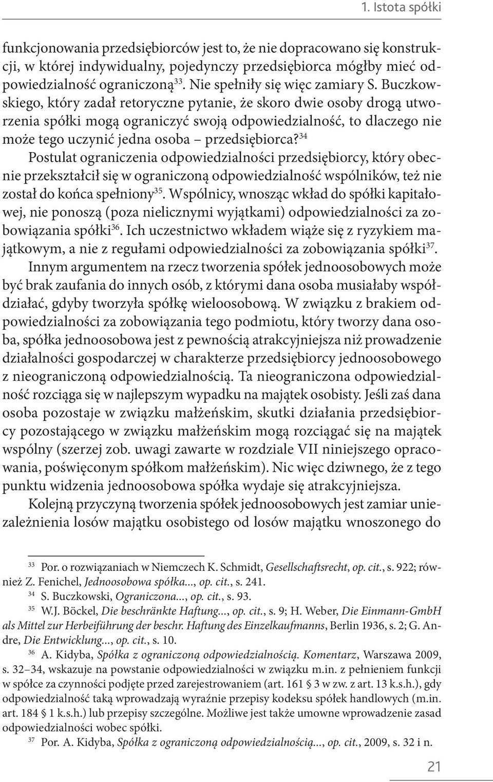 Buczkowskiego, który zadał retoryczne pytanie, że skoro dwie osoby drogą utworzenia spółki mogą ograniczyć swoją odpowiedzialność, to dlaczego nie może tego uczynić jedna osoba przedsiębiorca?